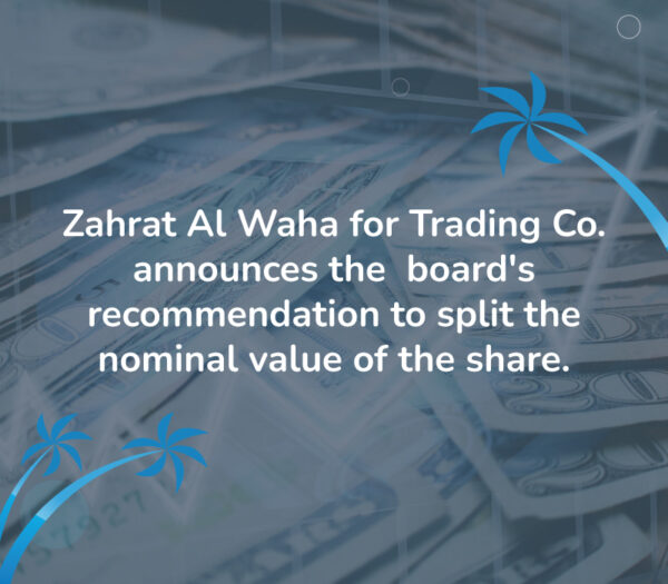 Zahrat Al Waha for Trading Co. announces the board's recommendation to split the nominal value of the share. Zahrat Al Waha for Trading Co. announces the board's recommendation to split the nominal value of the share.